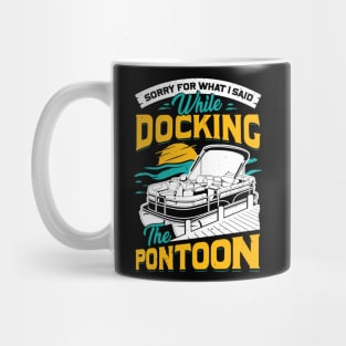 Sorry For What I Said While Docking The Pontoon Mug